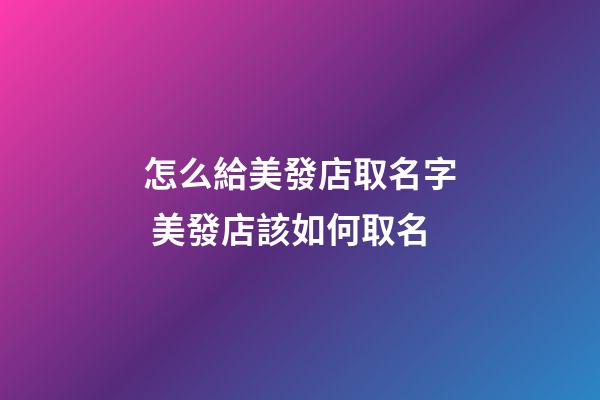 怎么給美發店取名字 美發店該如何取名-第1張-店鋪起名-玄機派